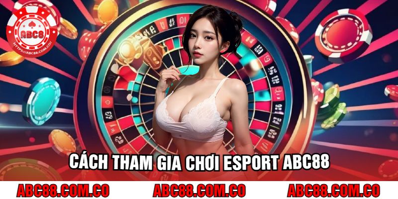 cach-tham-gia-choi-esport-abc88