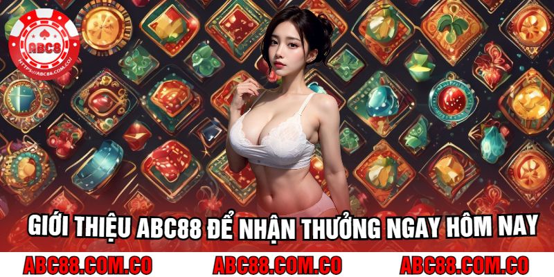 Giới thiệu Abc88 Để Nhận Thưởng Ngay Hôm Nay