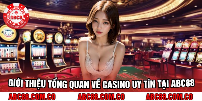 Giới Thiệu Tổng Quan Về Casino Uy Tín Tại abc88