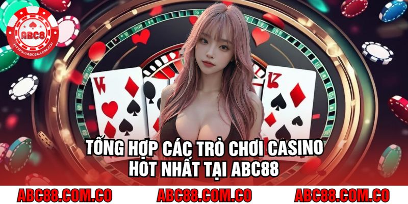 tong-hop-cac-tro-choi-casino-hot-nhat-tai-abc88